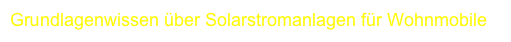 Grundlagenwissen über Solarstromanlagen für Wohnmobile